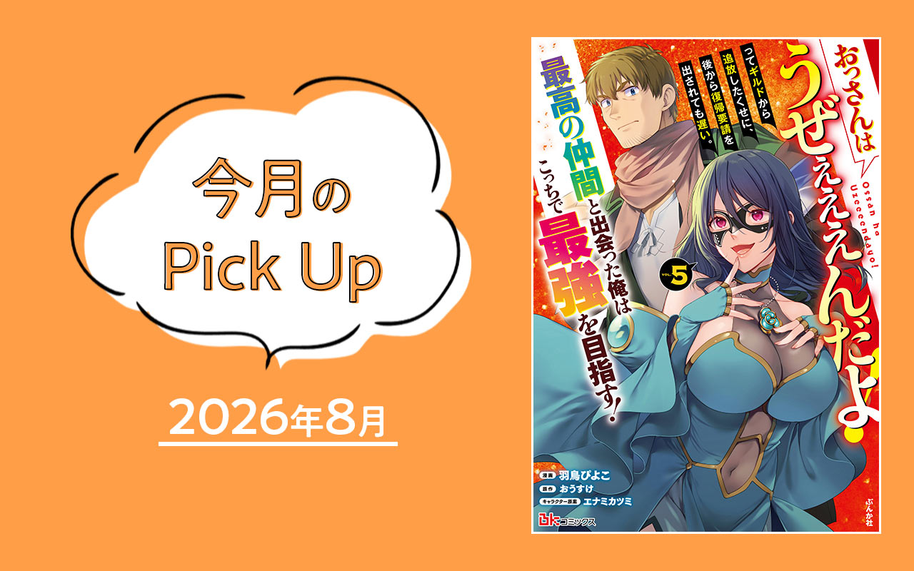 『おっさんはうぜぇぇぇんだよ！ってギルドから追放したくせに、後から復帰要請を出されても遅い。最高の仲間と出会った俺はこっちで最強を目指す！（５）』羽鳥ぴよこ／おうすけ【今月のPick Up 2026年8月】